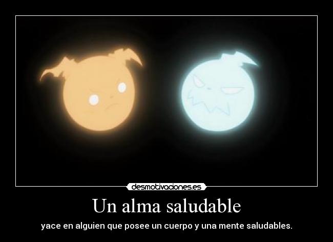 Un alma saludable - yace en alguien que posee un cuerpo y una mente saludables.