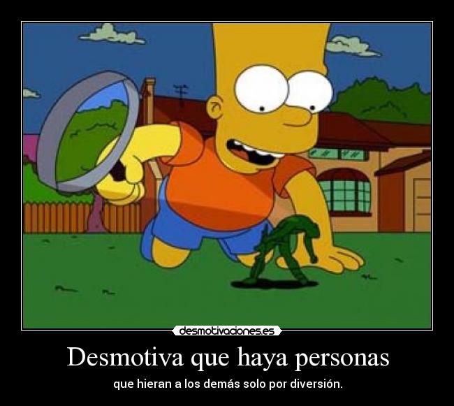 Desmotiva que haya personas - 