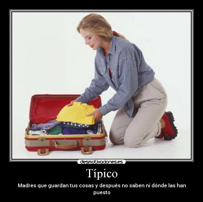 Típico - Madres que guardan tus cosas y después no saben ni dónde las han puesto