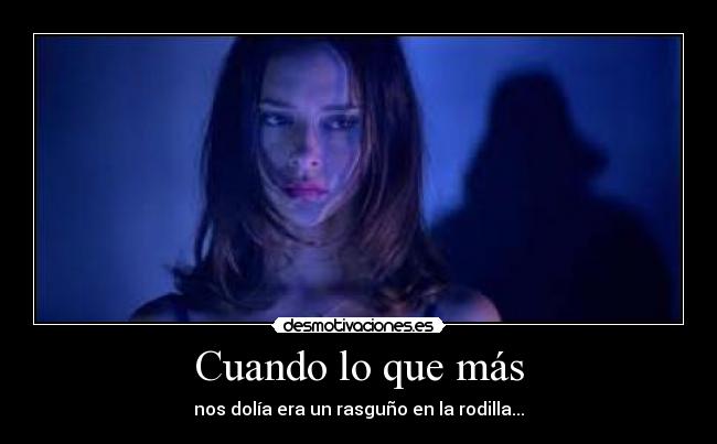 Cuando lo que más - nos dolía era un rasguño en la rodilla...