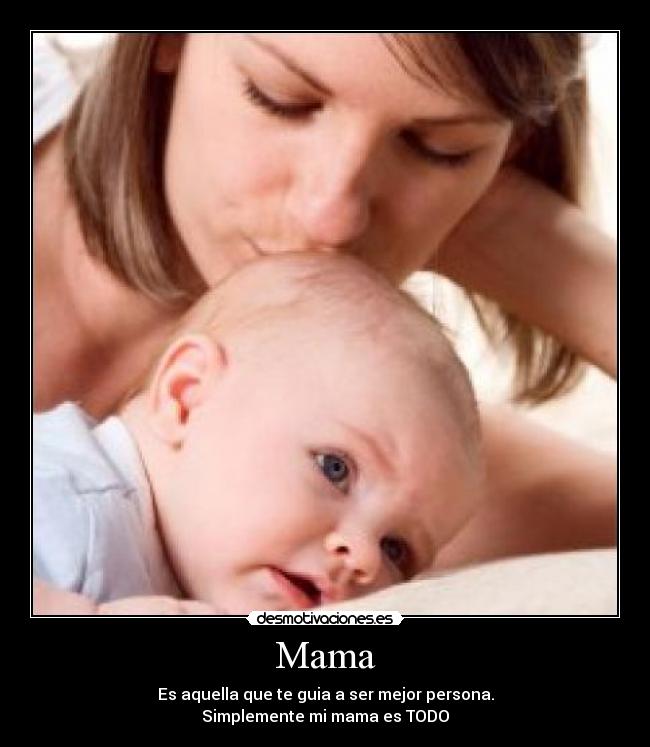 Mama - Es aquella que te guia a ser mejor persona.
Simplemente mi mama es TODO♥