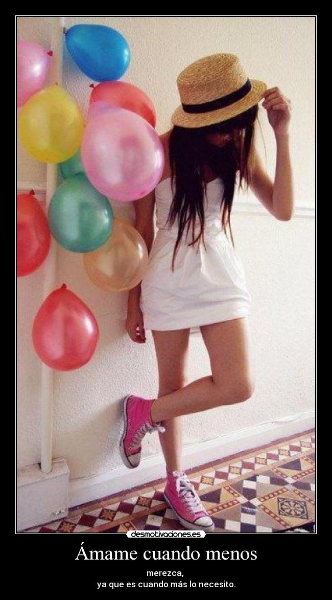 Ámame cuando menos - merezca, 
ya que es cuando más lo necesito.