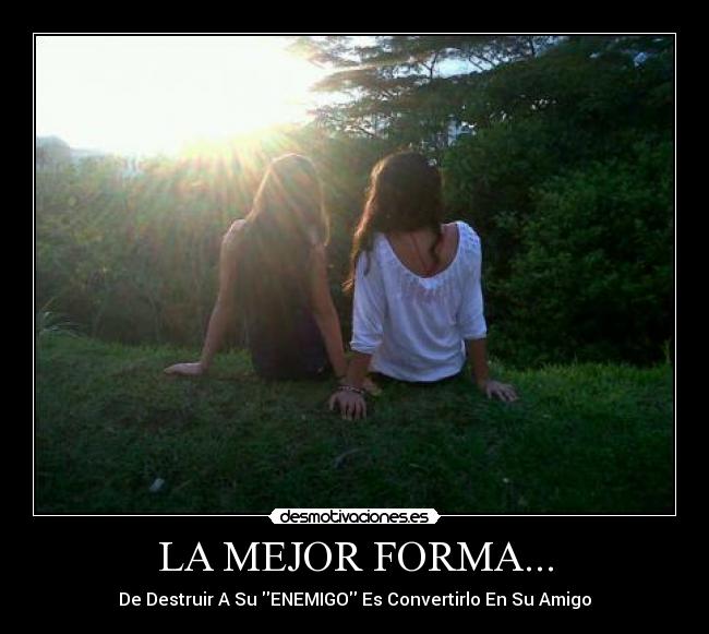 LA MEJOR FORMA... - De Destruir A Su ENEMIGO Es Convertirlo En Su Amigo