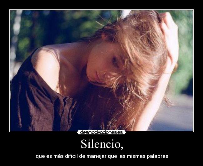 Silencio, - que es más dificil de manejar que las mismas palabras