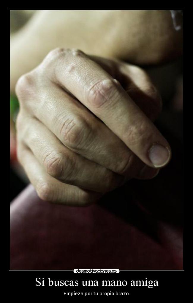 Si buscas una mano amiga - Empieza por tu propio brazo.