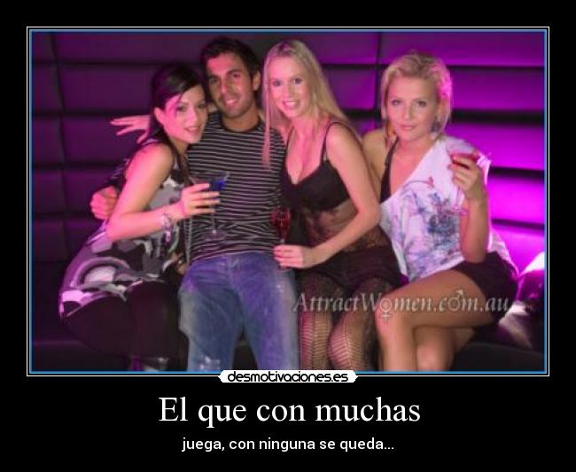 El que con muchas - juega, con ninguna se queda...