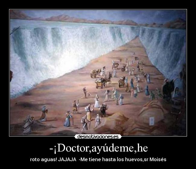 -¡Doctor,ayúdeme,he -