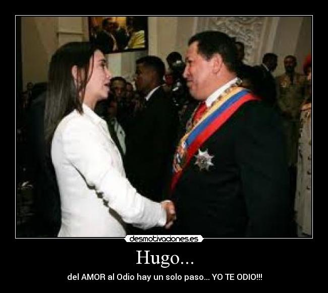 Hugo... - del AMOR al Odio hay un solo paso... YO TE ODIO!!!