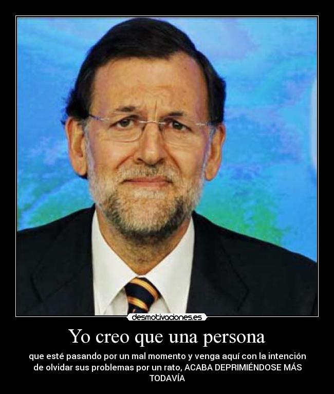 Yo creo que una persona - que esté pasando por un mal momento y venga aquí con la intención
de olvidar sus problemas por un rato, ACABA DEPRIMIÉNDOSE MÁS
TODAVÍA