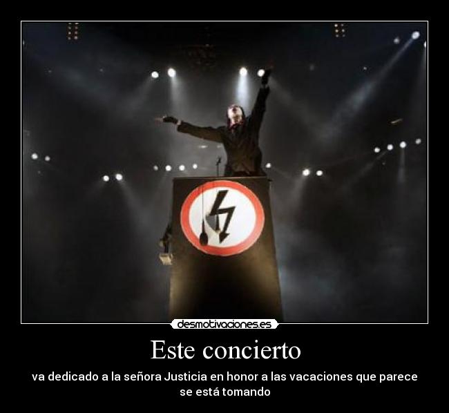 Este concierto - va dedicado a la señora Justicia en honor a las vacaciones que parece
se está tomando