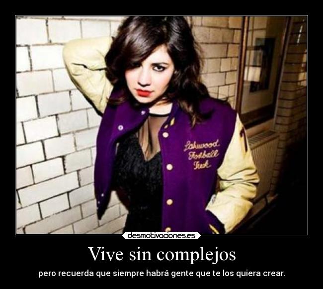 Vive sin complejos - pero recuerda que siempre habrá gente que te los quiera crear.