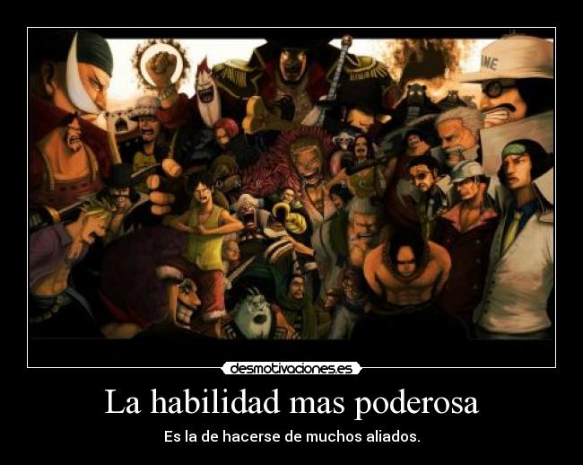La habilidad mas poderosa - Es la de hacerse de muchos aliados.