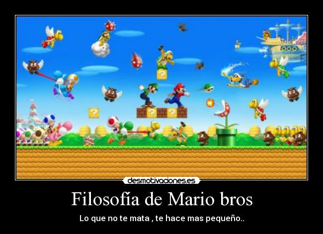 Filosofía de Mario bros - Lo que no te mata , te hace mas pequeño..