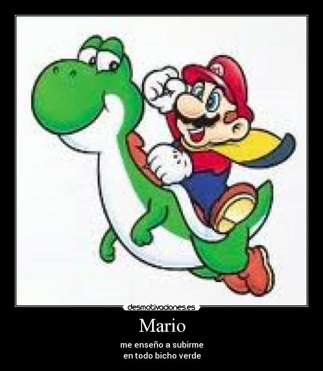 Mario - me enseño a subirme
en todo bicho verde