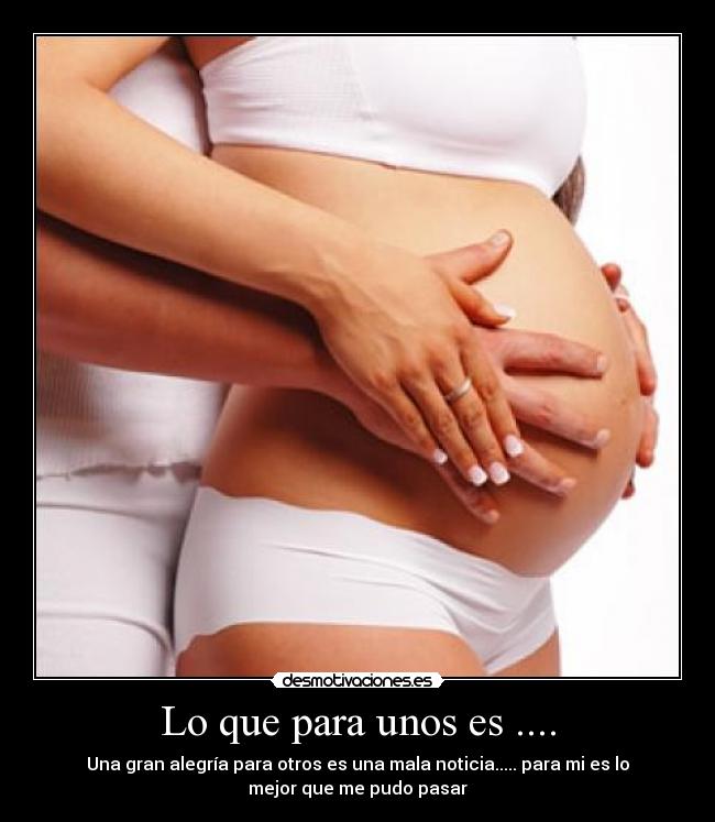 Lo que para unos es .... - Una gran alegría para otros es una mala noticia..... para mi es lo
mejor que me pudo pasar