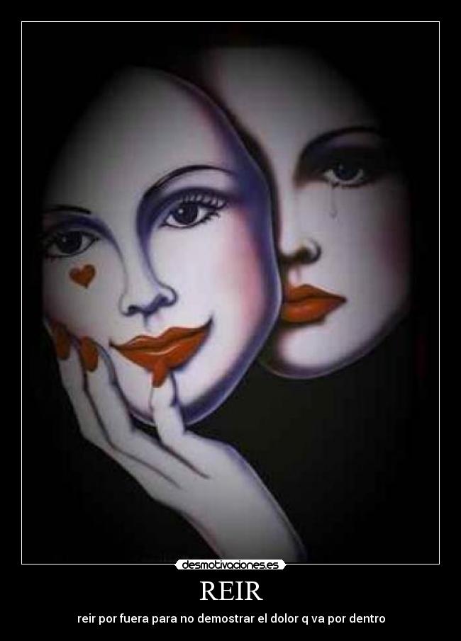 REIR - reir por fuera para no demostrar el dolor q va por dentro