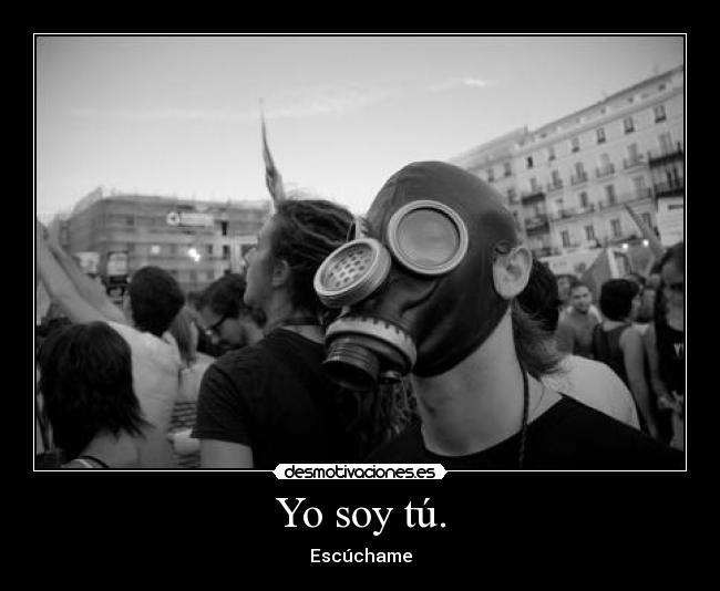 Yo soy tú. - Escúchame