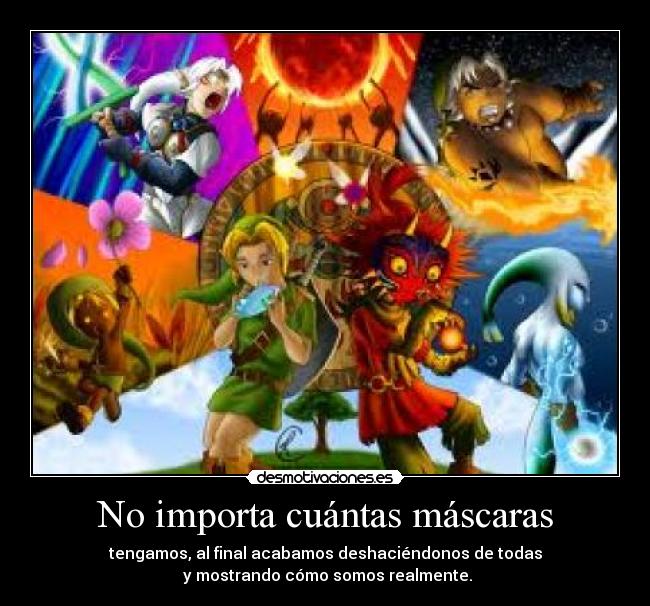 No importa cuántas máscaras - tengamos, al final acabamos deshaciéndonos de todas
y mostrando cómo somos realmente.