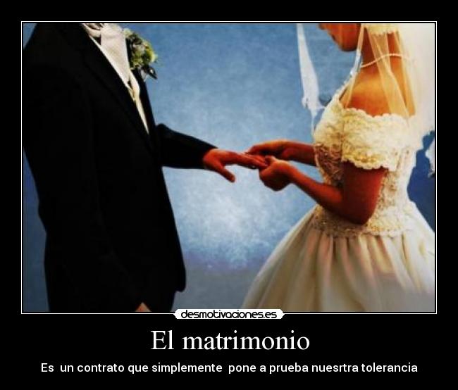 El matrimonio - Es un contrato que simplemente pone a prueba nuesrtra tolerancia
