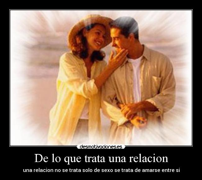 De lo que trata una relacion - una relacion no se trata solo de sexo se trata de amarse entre si