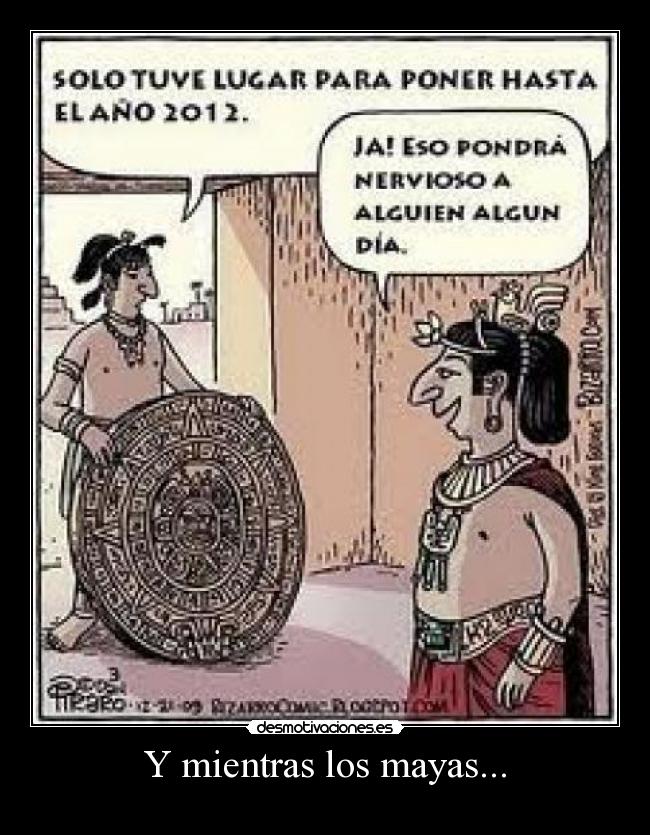 Y mientras los mayas... -
