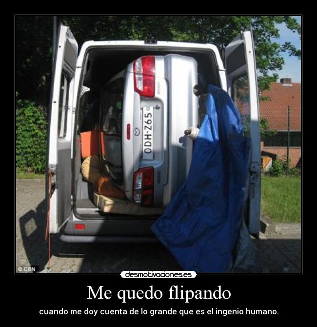 Me quedo flipando - cuando me doy cuenta de lo grande que es el ingenio humano.