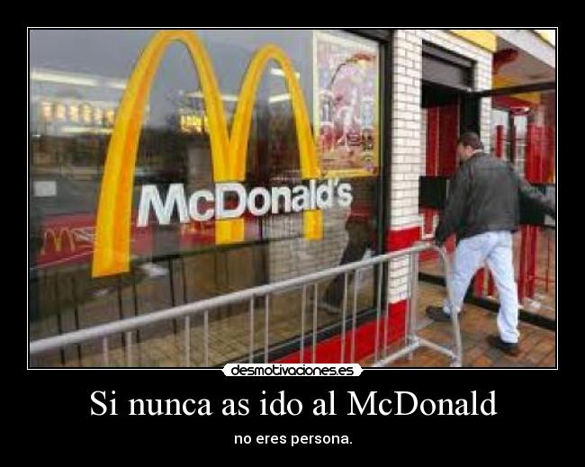 Si nunca as ido al McDonald - no eres persona.