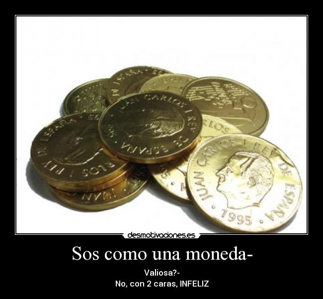 Sos como una moneda- -