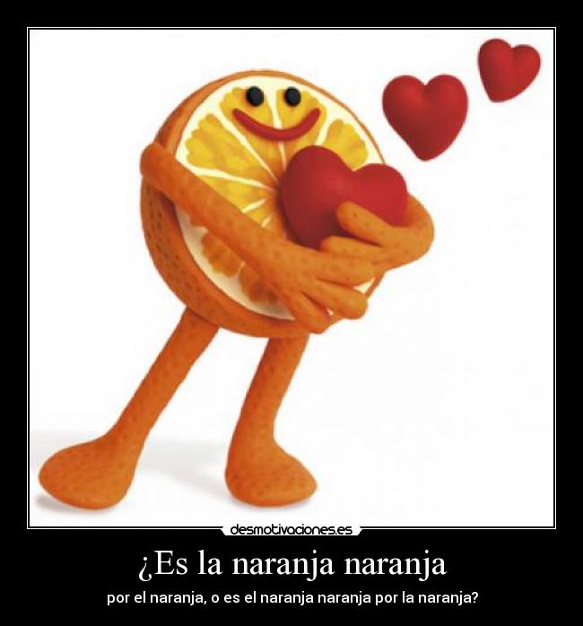 ¿Es la naranja naranja - por el naranja, o es el naranja naranja por la naranja?