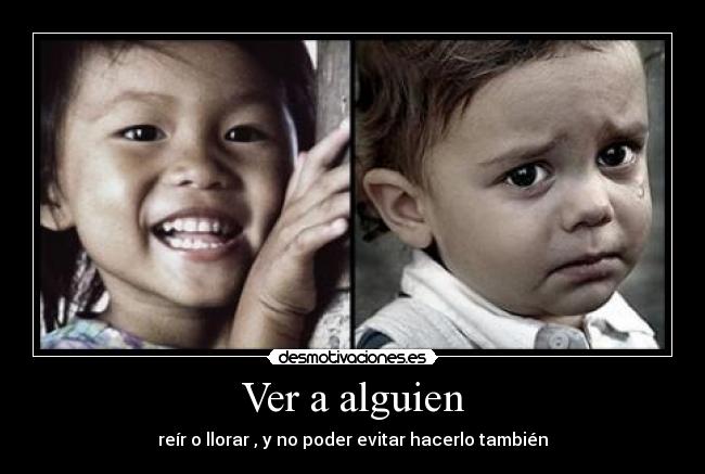 Ver a alguien - reír o llorar , y no poder evitar hacerlo también