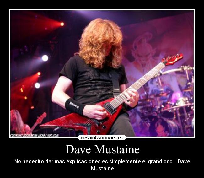 Dave Mustaine - No necesito dar mas explicaciones es simplemente el grandioso... Dave Mustaine