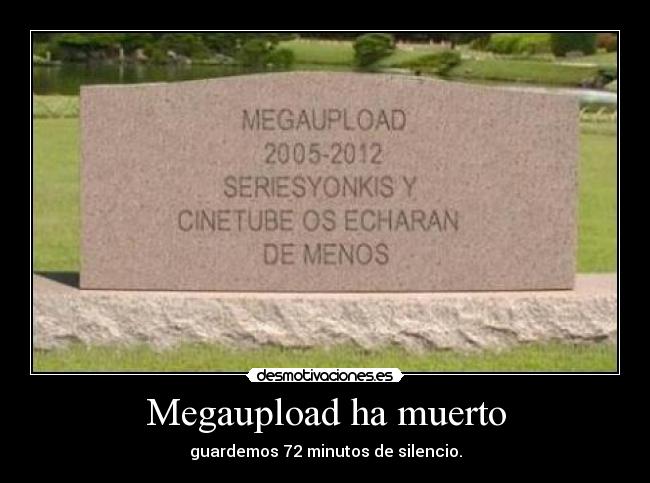 Megaupload ha muerto - guardemos 72 minutos de silencio.