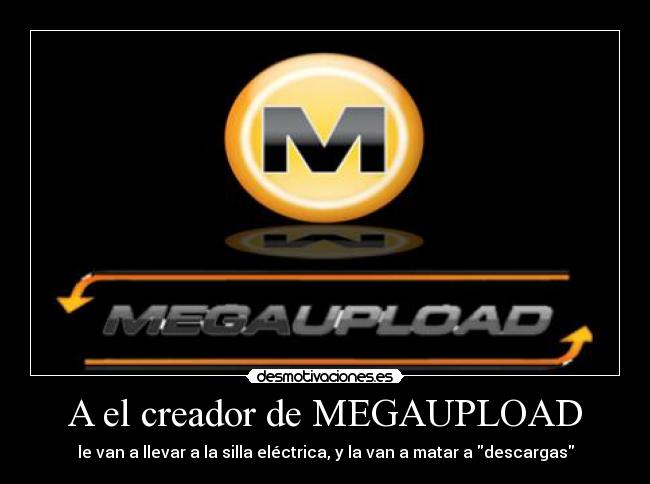 A el creador de MEGAUPLOAD - le van a llevar a la silla eléctrica, y la van a matar a descargas