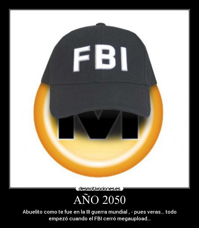AÑO 2050 - Abuelito como te fue en la III guerra mundial , - pues veras... todo
empezó cuando el FBI cerró megaupload...