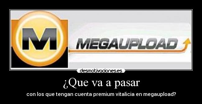 ¿Que va a pasar - con los que tengan cuenta premium vitalicia en megaupload?