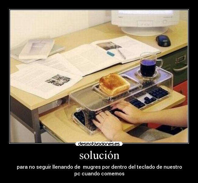 solución - para no seguir llenando de  mugres por dentro del teclado de nuestro
pc cuando comemos