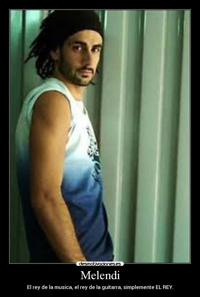 Melendi - El rey de la musica, el rey de la guitarra, simplemente EL REY.
