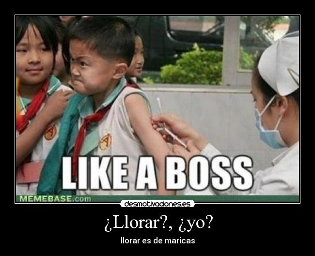 ¿Llorar?, ¿yo? - llorar es de maricas
