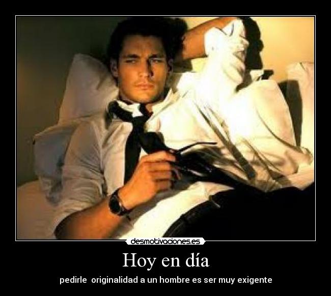 Hoy en día - pedirle originalidad a un hombre es ser muy exigente