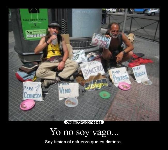 Yo no soy vago... - Soy timido al esfuerzo que es distinto...