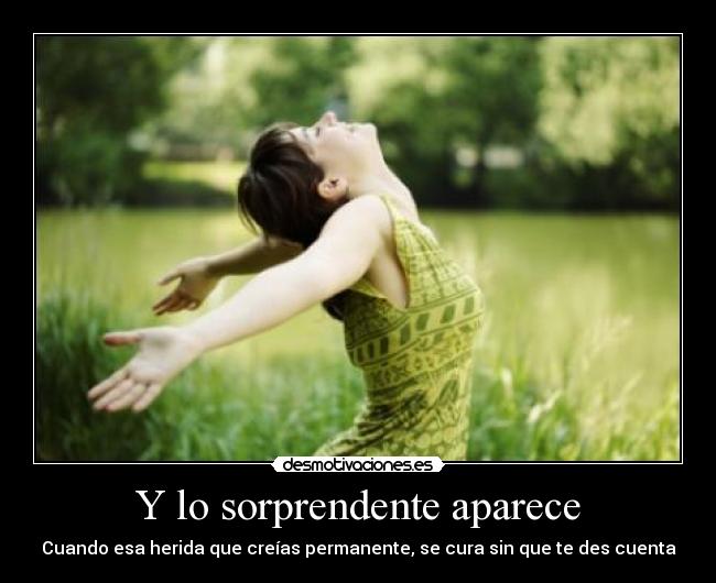 Y lo sorprendente aparece - Cuando esa herida que creías permanente, se cura sin que te des cuenta