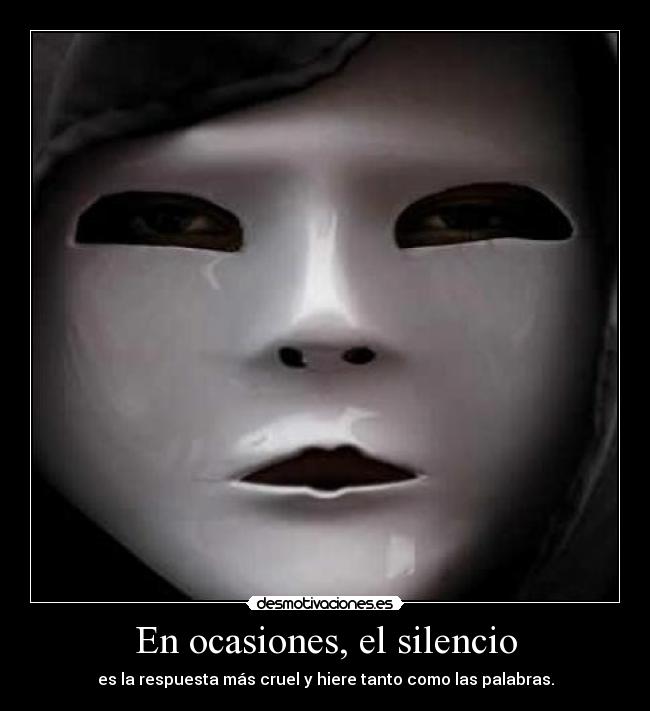 En ocasiones, el silencio - es la respuesta más cruel y hiere tanto como las palabras.