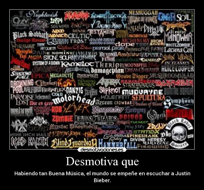 Desmotiva que - Habiendo tan Buena Música, el mundo se empeñe en escuchar a Justin Bieber.