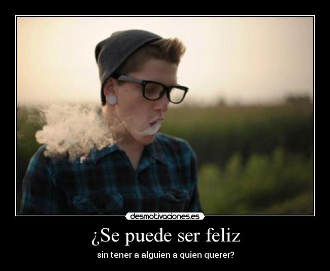 ¿Se puede ser feliz - sin tener a alguien a quien querer?