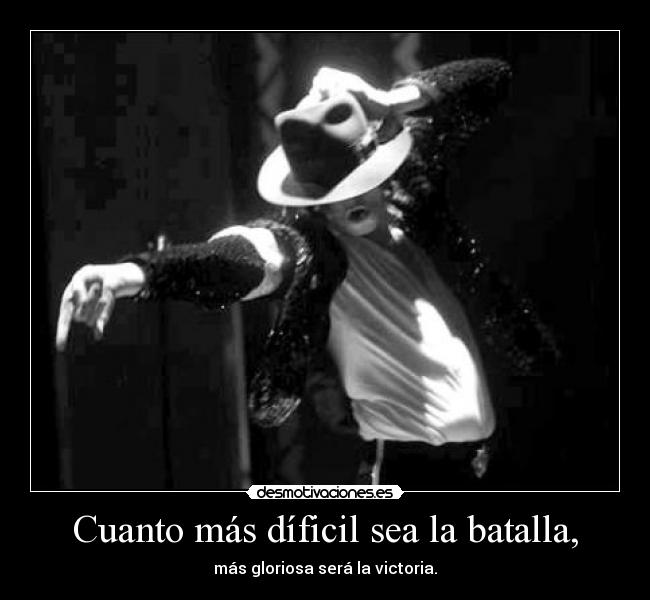 Cuanto más díficil sea la batalla, - más gloriosa será la victoria.