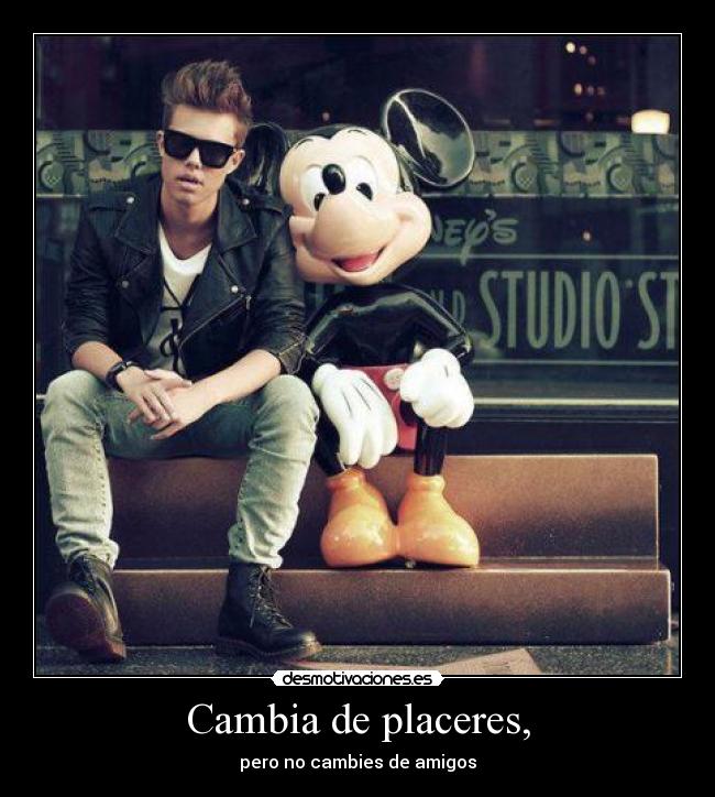 Cambia de placeres, - pero no cambies de amigos