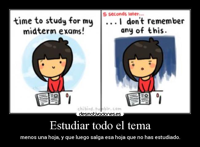 Estudiar todo el tema - menos una hoja, y que luego salga esa hoja que no has estudiado.