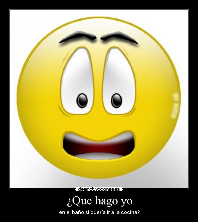 ¿Que hago yo - en el baño si quería ir a la cocina?