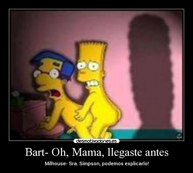 Bart- Oh, Mama, llegaste antes - Milhouse- Sra. Simpson, podemos explicarlo!