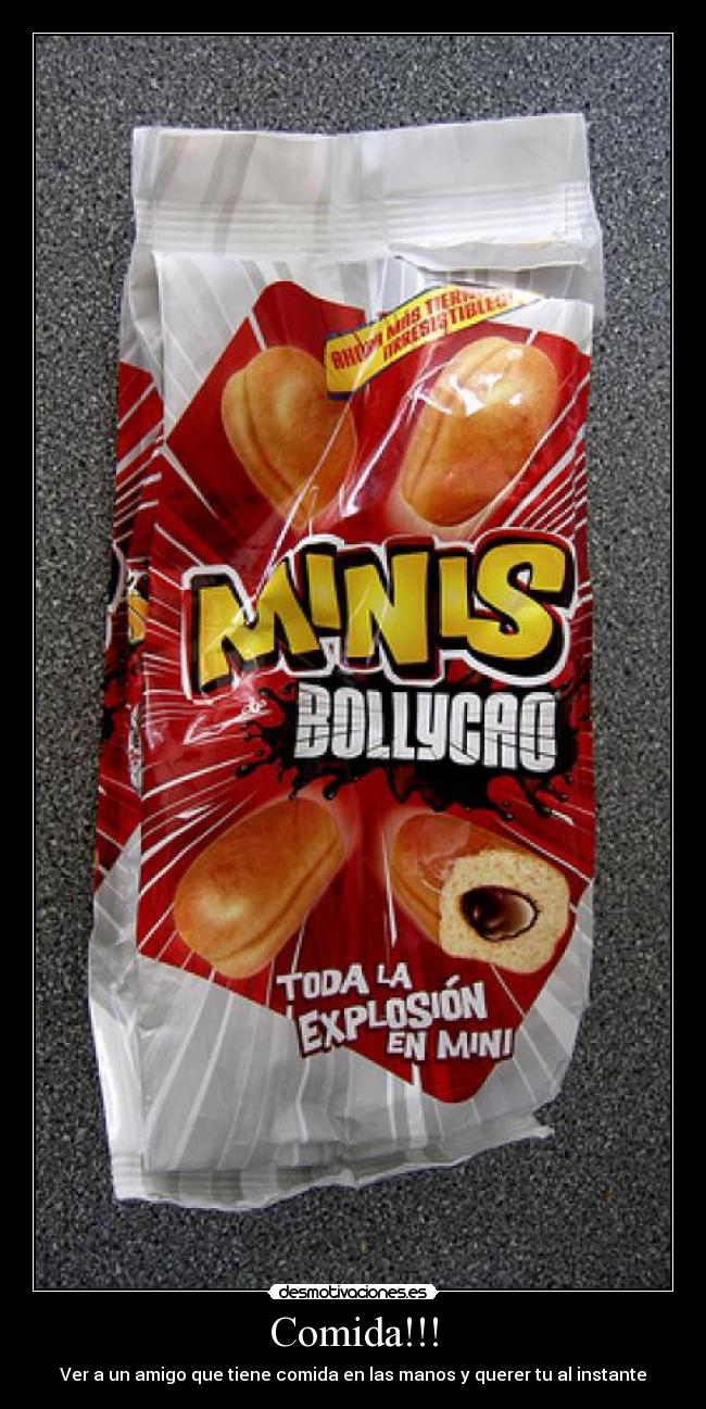 Comida!!! - Ver a un amigo que tiene comida en las manos y querer tu al instante